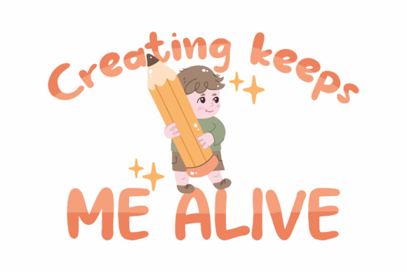 Creating Keeps Me Alive