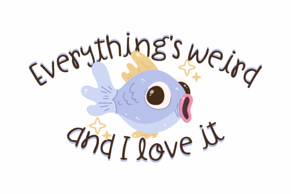 Everything’s Weird and I Love It